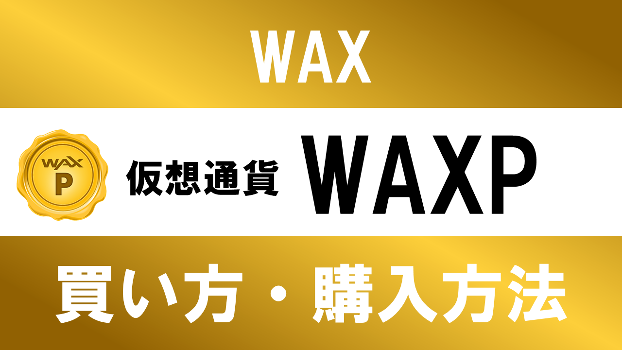 仮想通貨WAXP(WAX)の買い方・購入方法は？特徴と将来性も解説