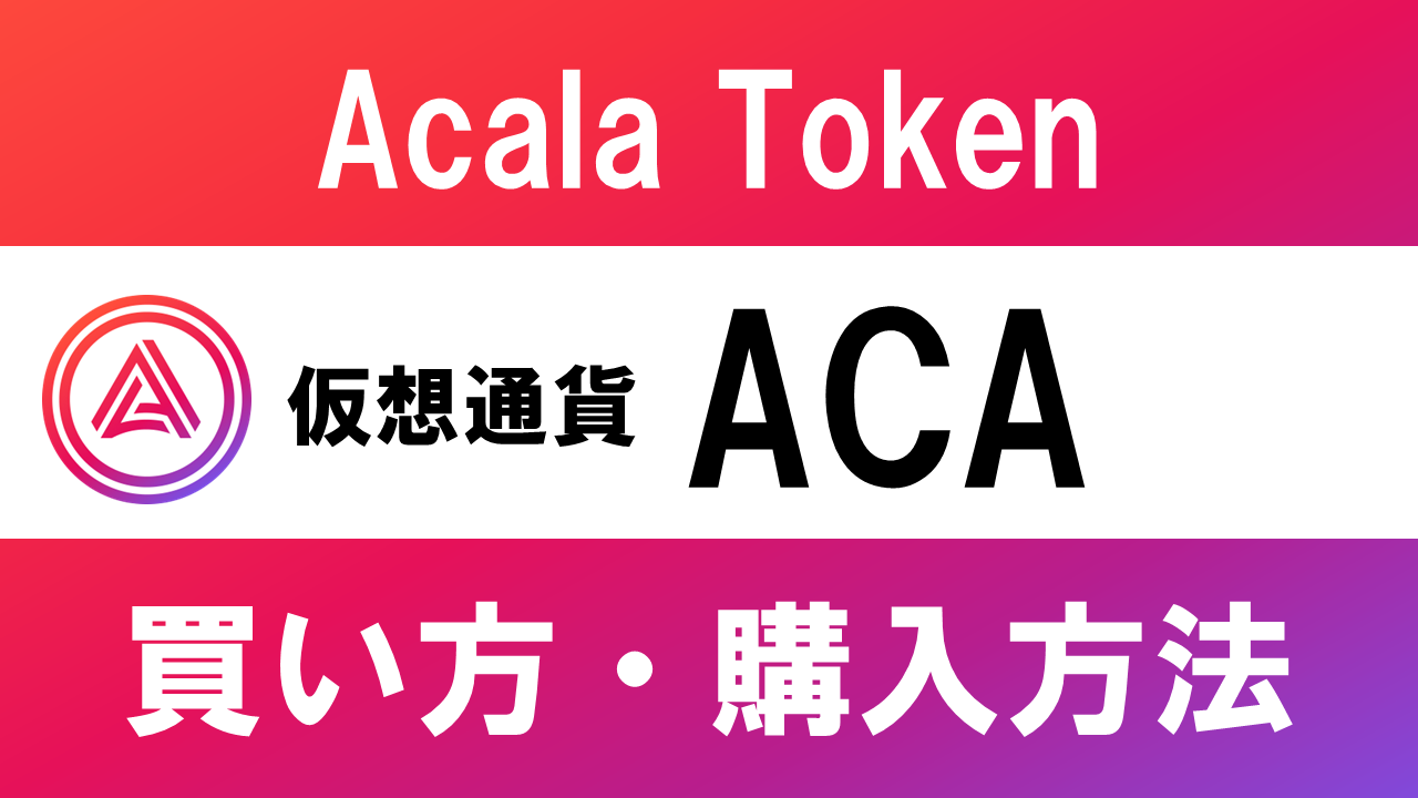 仮想通貨ACA(Acala Token)の買い方・購入方法は？特徴と将来性も解説